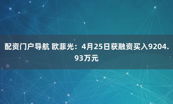 配资门户导航 欧菲光：4月25日获融资买入9204.93万元